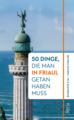 50 Dinge, die man in Friaul getan haben muss von Czar,  Reinhard M., Timischl,  Gabriela