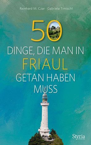 50 Dinge, die man in Friaul getan haben muss von Czar,  Reinhard M., Timischl,  Gabriela