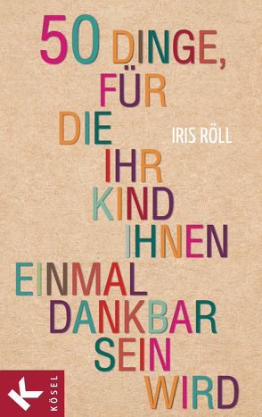 50 Dinge, für die Ihr Kind Ihnen einmal dankbar sein wird von Röll,  Iris