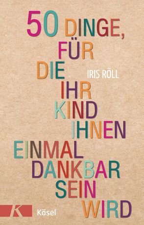 50 Dinge, für die Ihr Kind Ihnen einmal dankbar sein wird von Röll,  Iris