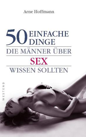 50 einfache Dinge, die Männer über Sex wissen sollten von Hoffmann,  Arne