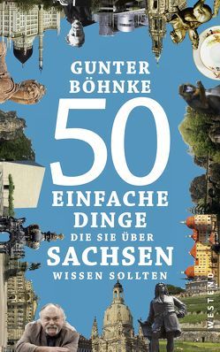 50 einfache Dinge, die Sie über Sachsen wissen sollten von Böhnke,  Gunter