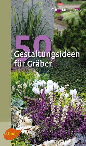 50 Gestaltungsideen für Gräber von James,  Christiane