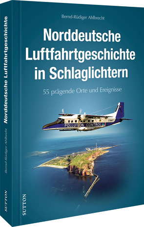 Norddeutsche Luftfahrtgeschichte in Schlaglichtern von Ahlbrecht,  Bernd-Rüdiger