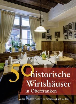 50 historische Wirtshäuser in Oberfranken von Faber,  Annette, Gunzelmann,  Thomas, Gürtler,  Franziska, Richter,  Gerald, Schmid,  Sonja, Wald,  Veronika