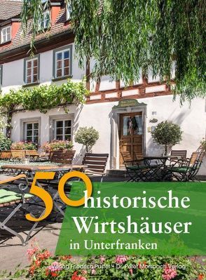 50 historische Wirtshäuser in Unterfranken von Faber,  Annette, Gürtler,  Franziska, Morsbach,  Peter, Niemer,  Jörg, Richter,  Gerald, Schmid,  Sonja, Schmidt,  Bastian, Schmidt,  Christian