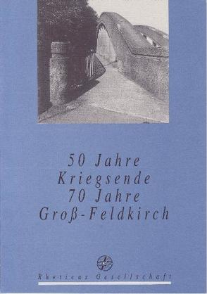 50 Jahre Kriegsende – 70 Jahre Groß-Feldkirch von Rheticus Gesellschaft