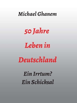 50 Jahre Leben in Deutschland von Ghanem,  Michael