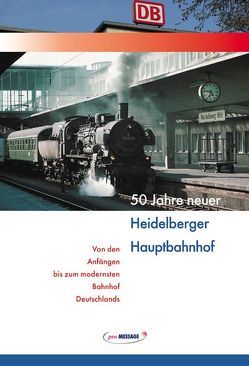 50 Jahre neuer Heidelberger Hauptbahnhof von Kaiser,  Josef