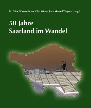 50 Jahre Saarland im Wandel von Dörrenbächer,  H P, Kühne,  Olaf, Wagner,  Juan M