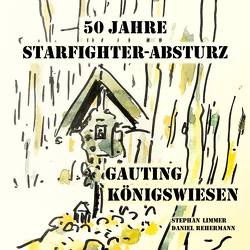 50 Jahre Starfighter-Absturz Gauting Königswiesen von Limmer,  Stephan, Rehermann,  Daniel