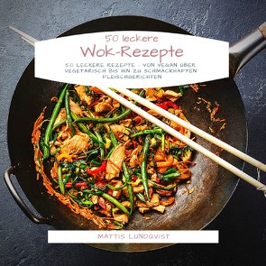 50 leckere Wok-Rezepte von Lundqvist,  Mattis