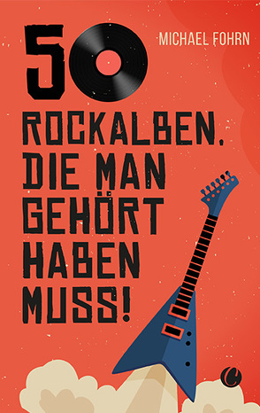 50 Rock-Alben, die man gehört haben muss von Fohrn,  Michael