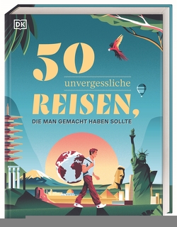 50 unvergessliche Reisen, die man gemacht haben sollte