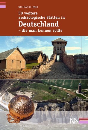 50 weitere archäologische Stätten in Deutschland – die man kennen sollte von Letzner,  Wolfram