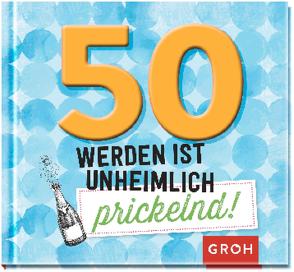 50 werden ist unheimlich prickelnd! von Groh Verlag