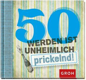 50 werden ist unheimlich… prickelnd von Groh,  Joachim