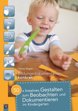 50 x kreatives Gestalten zum Beobachten und Dokumentieren im Kindergarten von Wagner,  Yvonne