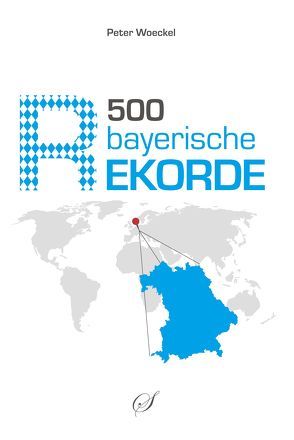 500 bayerische Rekorde von Woeckel,  Peter