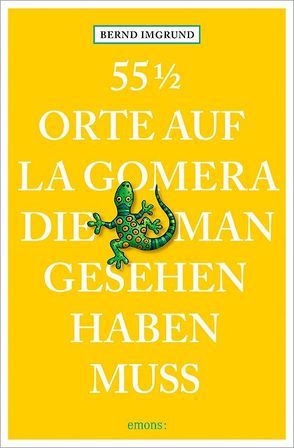 55 1/2 Orte auf La Gomera, die man gesehen haben muss von Imgrund,  Bernd