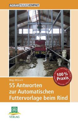 55 Antworten zur Automatischen Futtervorlage beim Rind von Bonsels,  Thomas, Mahlkow-Nerge,  Katrin, Priesmann,  Thomas