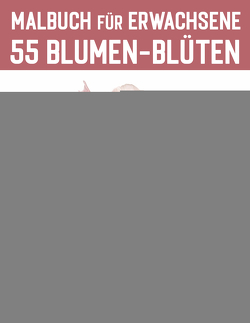 55 Blumen-Blüten aus aller Welt / Malbuch für Erwachsene von Madrigenum,  Design