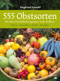 555 Obstsorten für den Permakulturgarten und -balkon von Tatschl,  Siegfried