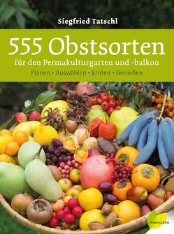 555 Obstsorten für den Permakulturgarten und -balkon von Tatschl,  Siegfried