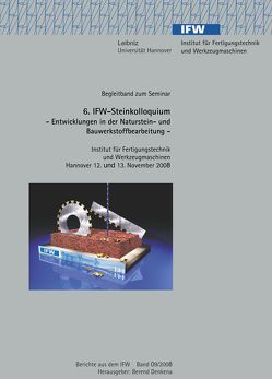 6. IFW Steinkolloquium – Entwicklungen in der Naturstein- und Bauwerkstoffbearbeitung – von Denkena,  Berend