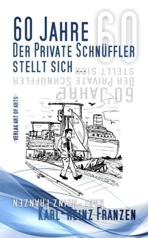 60 Jahre. Der private Schnüffler stellt sich… von art of arts,  Verlag, Bartl,  Silvia JB, Franzen,  Henning, Franzen,  Karl-Heinz