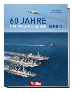 60 Jahre Deutsche Marine im Bild von Brake,  Moritz, Walle,  Heinrich