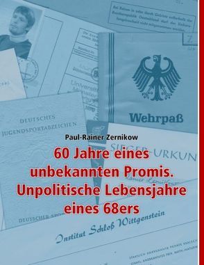 60 Jahre eines unbekannten Promis. Unpolitische Lebensjahre eines 68ers von Zernikow,  Paul R