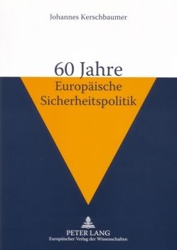 60 Jahre Europäische Sicherheitspolitik von Kerschbaumer,  Johannes