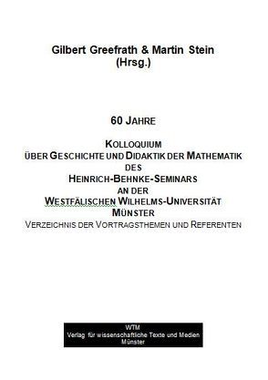 60 Jahre Kolloquium über Geschichte und Didaktik der Mathematik des Heinrich-Behnke-Seminars an der Westfälischen Wilhelms-Universität Münster 1951 – 2011 von Greefrath,  Gilbert, Stein,  Martin
