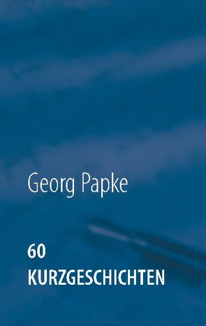 60 Kurzgeschichten von Papke,  Georg