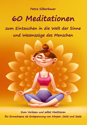 60 Meditationen zum Eintauchen in die Welt der Sinne und Wesenszüge des Menschen von Silberbauer,  Petra