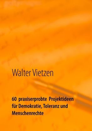 60 praxiserprobte Projektideen für Demokratie, Toleranz und Menschenrechte von Vietzen,  Walter