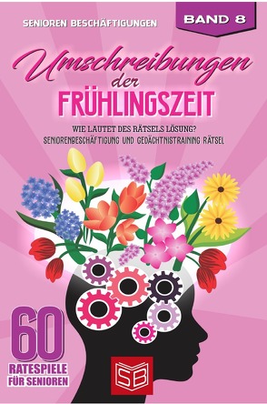 60 Ratespiele für Senioren / Umschreibungen der Frühlingszeit von Beschäftigungen,  Senioren, Büttertz,  Kristina