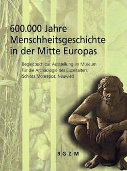 600.000 Jahre Menschheitsgeschichte in der Mitte Europas von Gaudinzski-Windheuser,  Sabine, Jöris,  Olaf