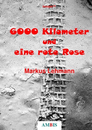 6000 Kilometer und eine rote Rose von Lehmann,  Markus