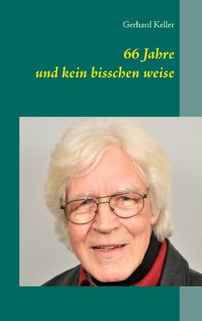 66 Jahre und kein bisschen weise von Keller,  Gerhard