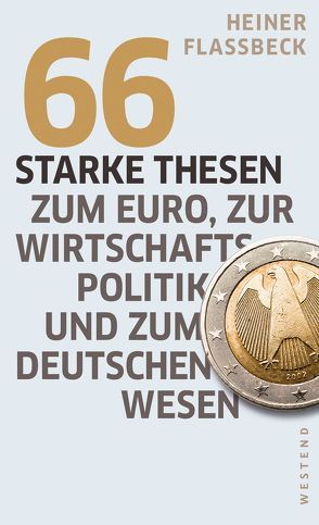 66 starke Thesen zum Euro, zur Wirtschaftspolitik und zum deutschen Wesen von Flassbeck,  Heiner