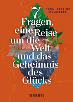 7 Fragen, eine Reise um die Welt und das Geheimnis des Glücks von Kammerer,  Patrick