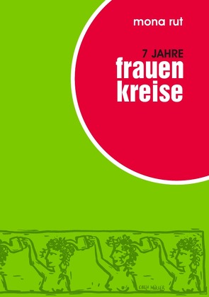 7 Jahre Frauenkreise von Dechant,  Andrea, Rut,  Mona, Rut,  Sophia Leona, Zizenbacher,  Perta