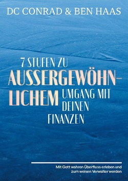 7 Stufen zu außergewöhnlichem Umgang mit Deinen Finanzen von Conrad,  Dieter DC, Haas,  Ben