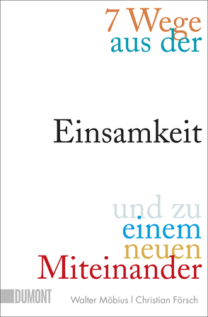 7 Wege aus der Einsamkeit und zu einem neuen Miteinander von Försch,  Christian, Möbius,  Walter