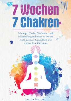 7 Wochen 7 Chakren – Mit Yoga, Chakra Meditation und Selbstheilungstechniken zu innerer Kraft, geistiger Gesundheit und spirituellem Wachstum von Temmen,  Sandra