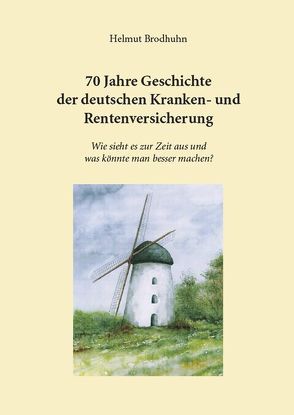 70 Jahre Geschichte der deutschen Kranken- und Rentenversicherung von Brodhuhn,  Helmut