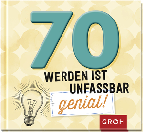 70 werden ist unfassbar genial! von Groh Verlag