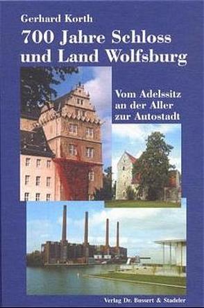 700 Jahre Schloss und Land Wolfsburg von Korth,  Eckhard, Korth,  Gerhard